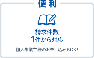 便利。請求件数1件から対応。個人事業主様のお申し込みもOK！