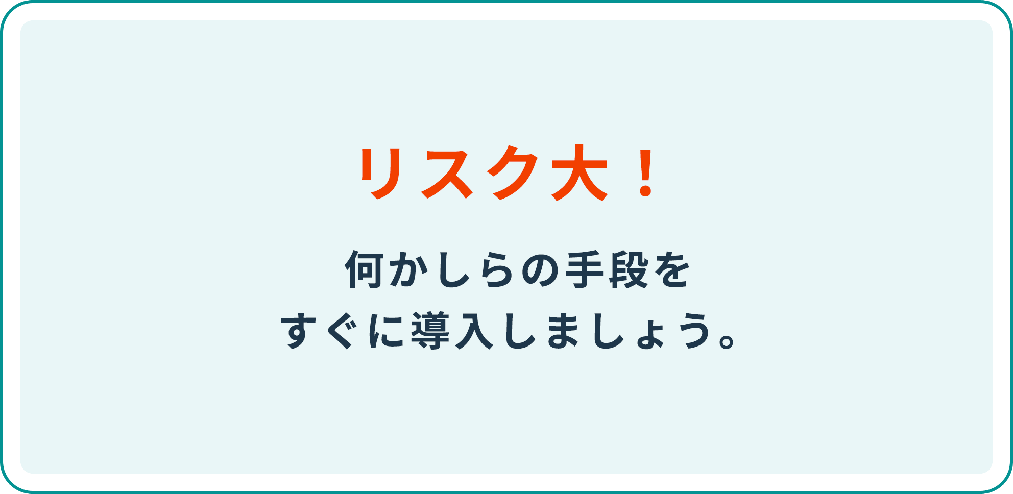 リスク大！何らかの手段をすぐに導入しましょう。