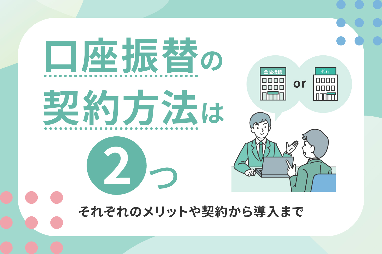 口座振替の契約方法は2つ！それぞれのメリットや契約から導入までの流れを解説